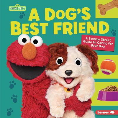 A Dog’s Best Friend: A Sesame Street ® Guide to Caring for Your Dog