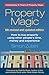 Property Magic: How to Buy Property Using Other People's Time, Money and Experience