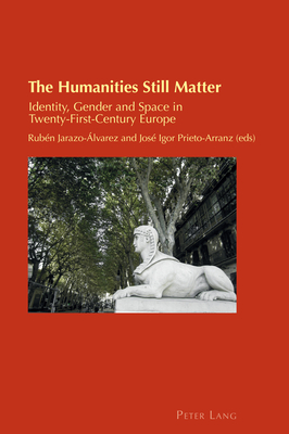 The Humanities Still Matter: Identity, Gender and Space in Twenty-First-Century Europe (Cultural Identity Studies Book 31)