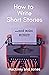 How To Write Short Stories...And Make Money! by Hackney Jones