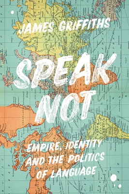 Speak Not: Empire, Identity and the Politics of Language (Hardcover)