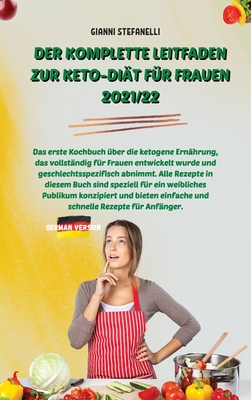 Der Komplette Leitfaden Zur Keto-Diät Für Frauen 2021/22: Das erste Kochbuch über die ketogene Ernährung, das vollständig für Frauen entwickelt wurde ... für ein weibliches Publikum (German Edition)