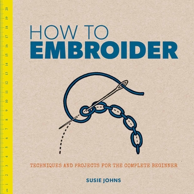 How to Embroider: Techniques and Projects for the Complete Beginner (Paperback)