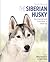 The Siberian Husky: Your Essential Guide from Puppy to Senior Dog (Best of Breed)