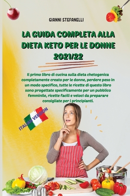 La Guida Completa Alla Dieta Keto Per Le Donne 2021/22: Il primo libro di cucina sulla dieta chetogenica completamente creato per le donne, perdere ... da preparare consiglia (Italian Edition)
