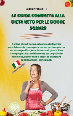 La Guida Completa Alla Dieta Keto Per Le Donne 2021/22: Il primo libro di cucina sulla dieta chetogenica completamente creato per le donne, perdere ... da preparare consiglia (Italian Edition)