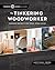 The Tinkering Woodworker: Weekend Projects for Work, Home & Play