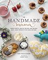 The Handmade Mama: Simple Crafts, Healthy Recipes, and Natural Bath + Body Products for Mama and Baby