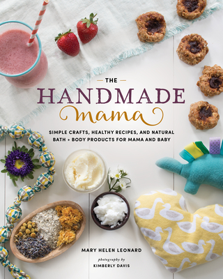 The Handmade Mama: Simple Crafts, Healthy Recipes, and Natural Bath + Body Products for Mama and Baby (Paperback)