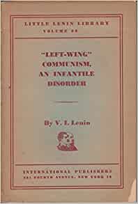 Left-Wing Communism, an Infantile Disorder: A Popular Essay in Marxian Strategy and Tactics