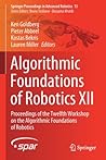 Algorithmic Foundations of Robotics XII: Proceedings of the Twelfth Workshop on the Algorithmic Foundations of Robotics (Springer Proceedings in Advanced Robotics, 13)