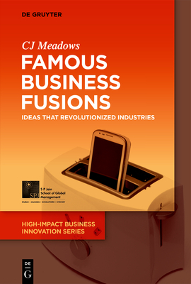 Famous Business Fusions: Ideas that Revolutionized Industries (High-Impact Business Innovation Series, 1)
