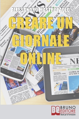 Creare un Giornale Online: Gli Step per Creare un Giornale di Nuova Generazione Dimezzando i Costi e Targettizzando i Lettori (Italian Edition)