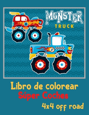 Monster Trucks Libro de colorear súper coches 4x4 off road: Los Camiones Monstruosos más Buscados-Monster Truck Libro para Colorear para Niños de 3 a ... Monstruosos más Buscados (Spanish Edition)