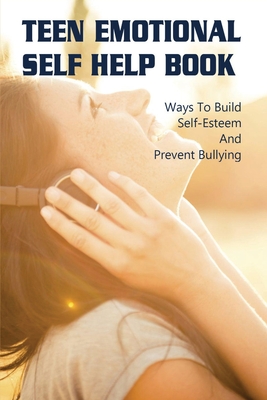 Teen Emotional Self Help Book: Ways To Build Self-Esteem And Prevent Bullying: Self-Care Activities For Students