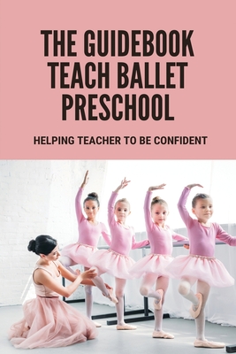 The Guidebook Teach Ballet Preschool: Helping Teacher To Be Confident: Baby Ballet Teaching