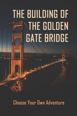 The Building Of The Golden Gate Bridge: Choose Your Own Adventure: Mechanical Engineering Books