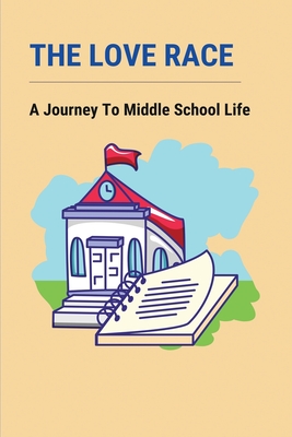 The Love Race: A Journey To Middle School Life: Hilarious Fiction For Boy Middle School