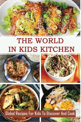The World In Kids Kitchen: Global Recipes For Kids To Discover And Cook: Children'S Books About Nutrition And Healthy Eating