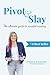 Pivot & Slay: The ultimate guide to mindset mastery
