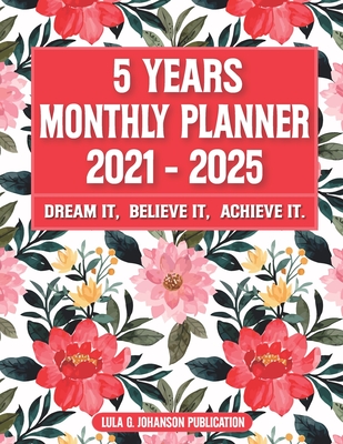 5 Year Monthly Planner 2021-2025: Dream it, Believe it, Achieve it: Monthly & Weekly Planner Book - Weekly Planner 2021-2025