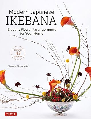 Modern Japanese Ikebana: Elegant Flower Arrangements for Your Home (Contains 42 Projects)