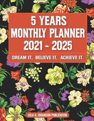 5 Year Monthly Planner 2021-2025: Dream it, Believe it, Achieve it: Start Any Time-Write Your Own Dates Planner