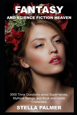 Fantasy and Science Fiction Heaven: 3000 Trivia Questions about Superheroes, Mythical Beings, and Book and Game Characters