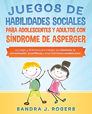 Juegos de habilidades sociales para adolescentes y adultos con síndrome de Asperger. 50 juegos y dinámicas para trabajar en las relaciones, la ... habilidades sociales clave (Spanish Edition)