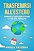 Trasferirsi all'estero: superare le difficoltà e vivere la vita che vogliamo (Italian Edition)