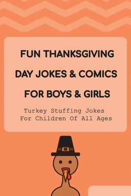 Fun Thanksgiving Day Jokes & Comics For Boys & Girls: Turkey Stuffing Jokes For Children Of All Ages: Thanksgiving Jokes And Riddles