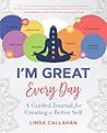 I'M GREAT Every Day: A Guided Journal for Creating a Better Self I'M GREAT Every Day: A Guided Journal for Creating a Better Self