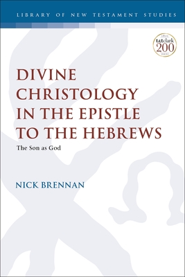 Divine Christology in the Epistle to the Hebrews: The Son as God (The Library of New Testament Studies)