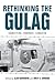 Rethinking the Gulag: Identities, Sources, Legacies