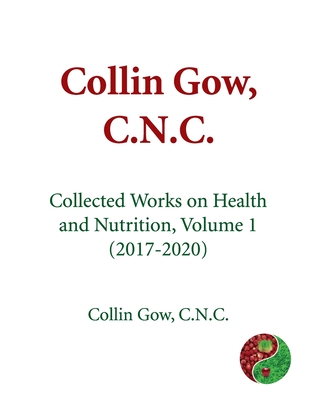 Collin Gow, C.N.C.: Collected Works on Health and Nutrition, Volume 1 (2017–2020)