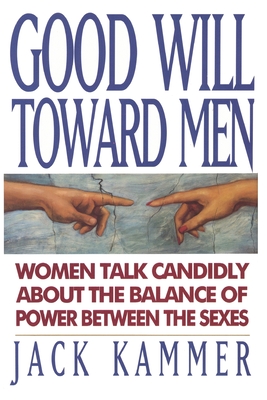 Good Will Toward Men: Women Talk Candidly About the Balance of Power Between the Sexes (Paperback)