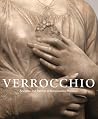 Verrocchio: Sculptor and Painter of Renaissance Florence Verrocchio: Sculptor and Painter of Renaissance Florence