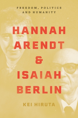Hannah Arendt and Isaiah Berlin: Freedom, Politics and Humanity (Hardcover)