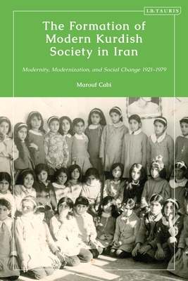 Formation of Modern Kurdish Society in Iran, The: Modernity, Modernization and Social Change 1921-1979