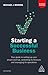 Starting a Successful Business: Your Guide to Setting Up Your Dream Start-up, Controlling its Finances and Managing its Operations (Business Success)