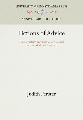 Fictions of Advice: The Literature and Politics of Counsel in Late Medieval England (Anniversary Collection)
