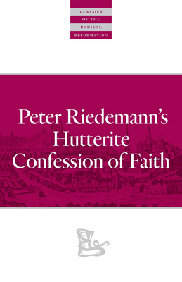 Peter Riedemann's Hutterite Confession of Faith (Classics of the Radical Reformation, 9)