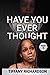 HAVE YOU EVER THOUGHT