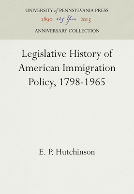 Legislative History of American Immigration Policy, 1798-1965 (Anniversary Collection)