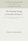 The Russian Image of Goethe, Volume 1: Goethe in Russian Literature of the First Half of the Nineteenth Century (Anniversary Collection)