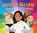 Colors of Awesome!: 24 Bold Women Who Inspired the World