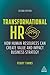 Transformational HR: How Human Resources Can Create Value and Impact Business Strategy