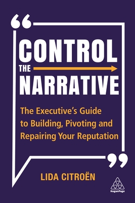 Control the Narrative: The Executive's Guide to Building, Pivoting and Repairing Your Reputation (Paperback)