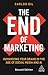 The End of Marketing: Humanizing Your Brand in the Age of Social Media