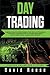 Day Trading: Beginners Guide to the Best Strategies, Tools, Tactics and Psychology to Profit from Outstanding Short-term Trading Opportunities on Stock Market, Futures, Cryptocurrencies and Forex